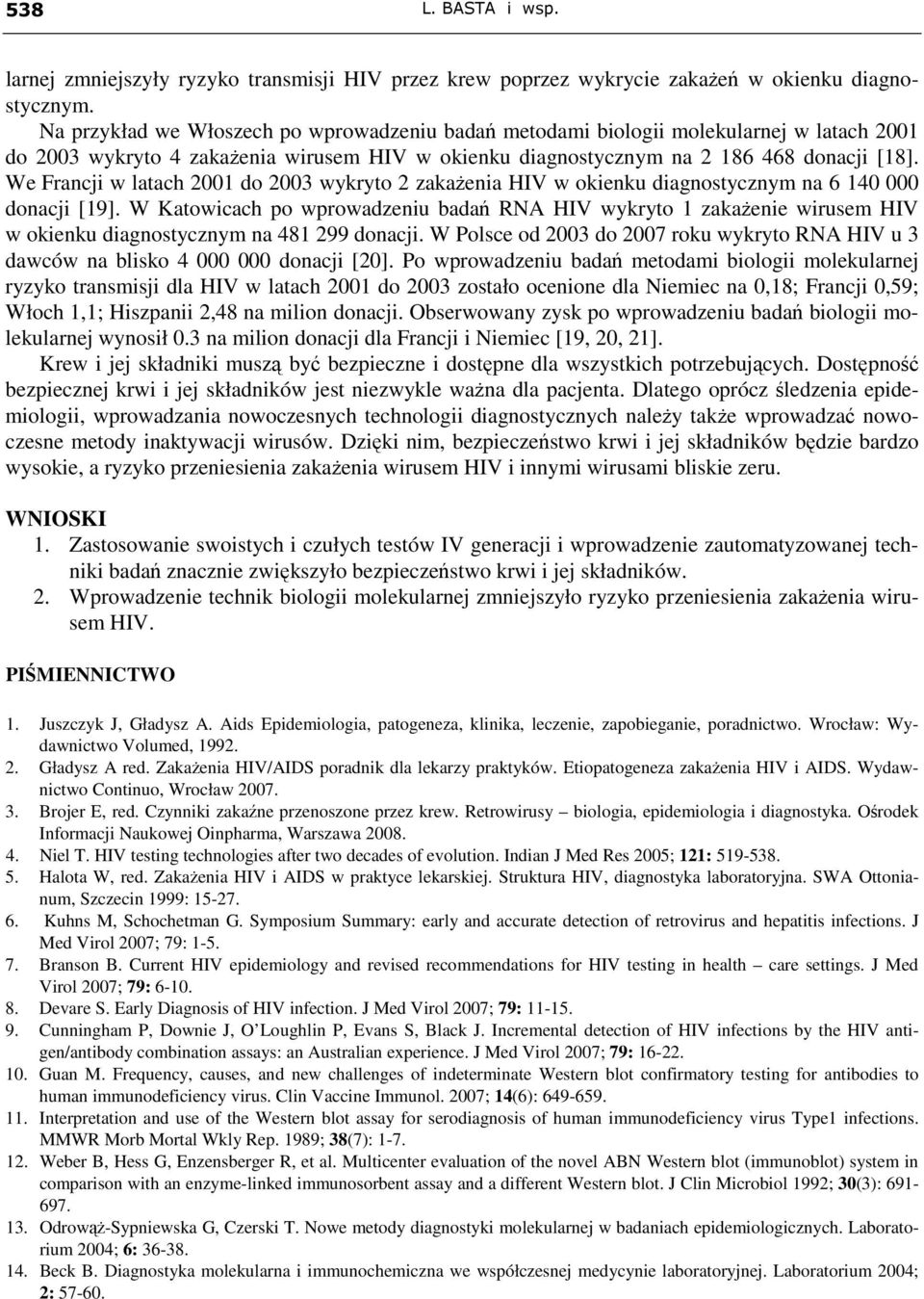 We Francji w latach 2001 2003 wykryto 2 zakaŝenia HIV w okienku diagnostycznym na 6 140 000 nacji [19].