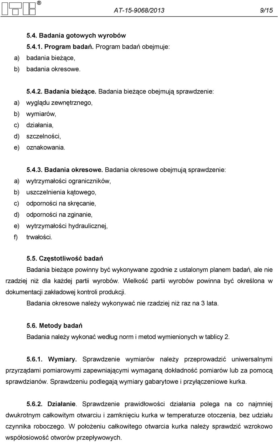 Badania okresowe obejmują sprawdzenie: a) wytrzymałości ograniczników, b) uszczelnienia kątowego, c) odporności na skręcanie, d) odporności na zginanie, e) wytrzymałości hydraulicznej, f) trwałości.