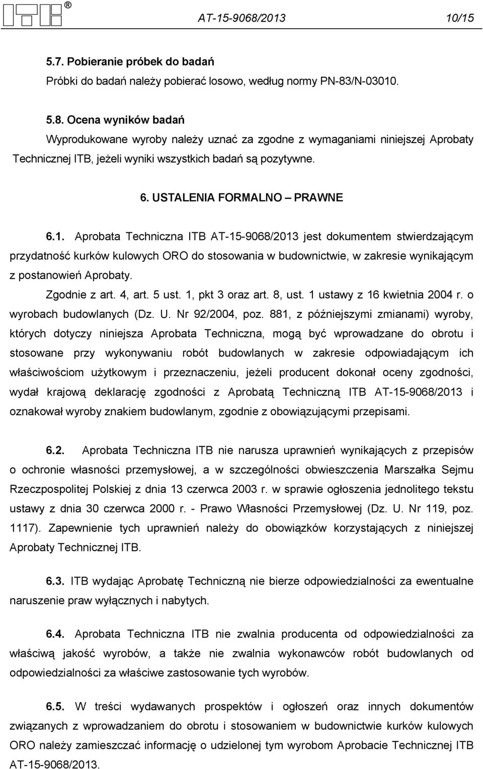 Aprobata Techniczna ITB AT-15-9068/2013 jest dokumentem stwierdzającym przydatność kurków kulowych ORO do stosowania w budownictwie, w zakresie wynikającym z postanowień Aprobaty. Zgodnie z art.