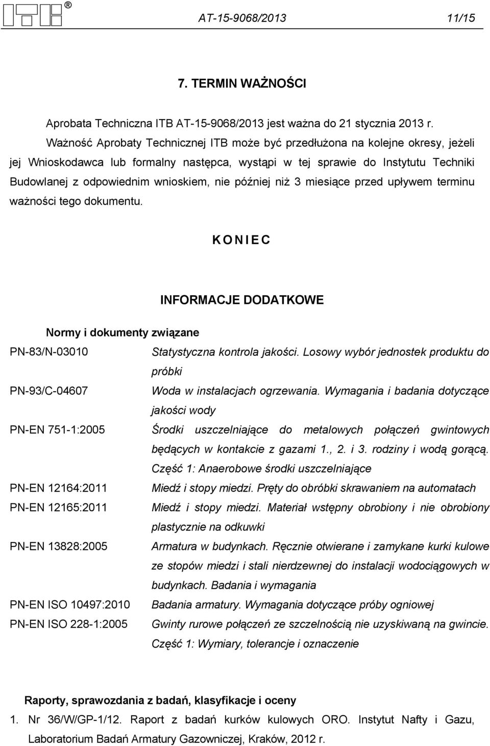 nie później niż 3 miesiące przed upływem terminu ważności tego dokumentu. KONIEC INFORMACJE DODATKOWE Normy i dokumenty związane PN-83/N-03010 Statystyczna kontrola jakości.