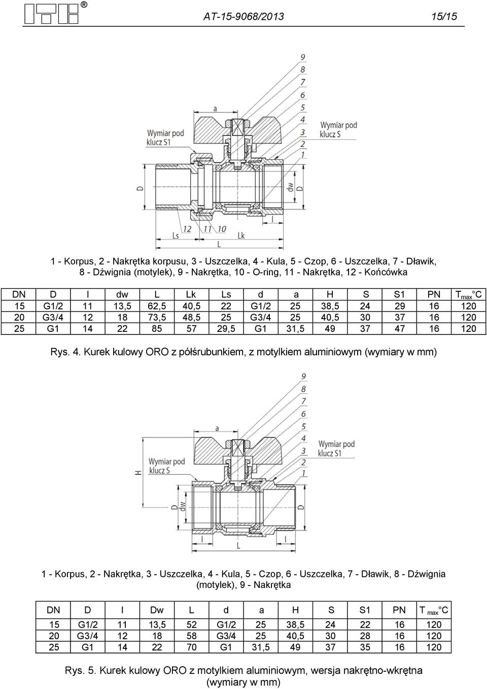 4. Kurek kulowy ORO z półśrubunkiem, z motylkiem aluminiowym (wymiary w mm) 1 - Korpus, 2 - Nakrętka, 3 - Uszczelka, 4 - Kula, 5 - Czop, 6 - Uszczelka, 7 - Dławik, 8 - Dźwignia (motylek), 9 -