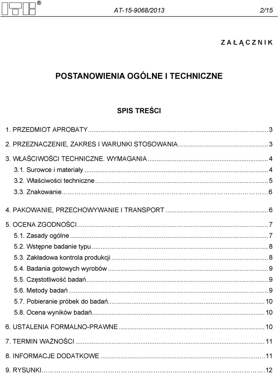 OCENA ZGODNOŚCI... 7 5.1. Zasady ogólne... 7 5.2. Wstępne badanie typu... 8 5.3. Zakładowa kontrola produkcji... 8 5.4. Badania gotowych wyrobów... 9 5.5. Częstotliwość badań.