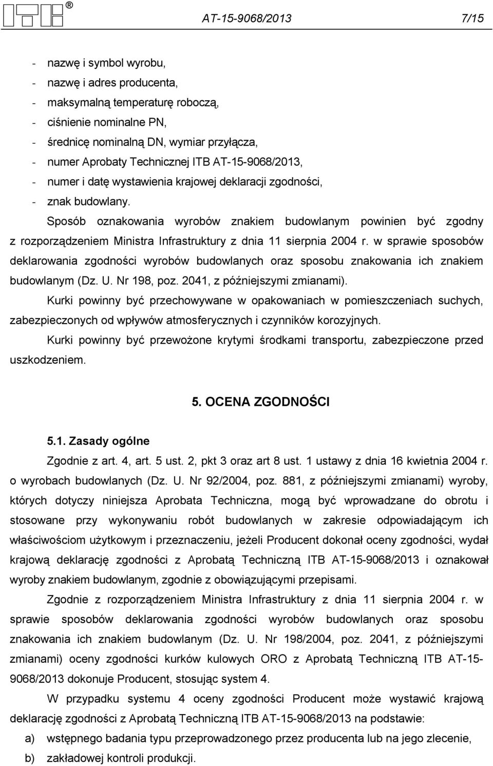 Sposób oznakowania wyrobów znakiem budowlanym powinien być zgodny z rozporządzeniem Ministra Infrastruktury z dnia 11 sierpnia 2004 r.