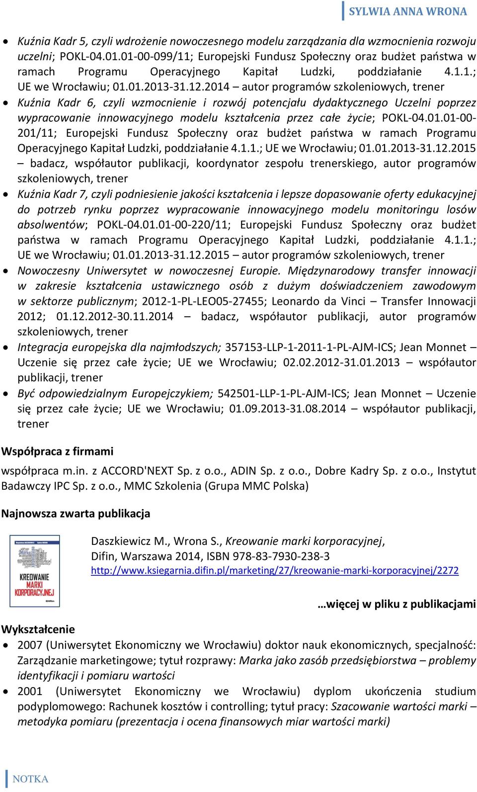 2014 autor programów szkoleniowych, trener Kuźnia Kadr 6, czyli wzmocnienie i rozwój potencjału dydaktycznego Uczelni poprzez wypracowanie innowacyjnego modelu kształcenia przez całe życie; POKL-04.