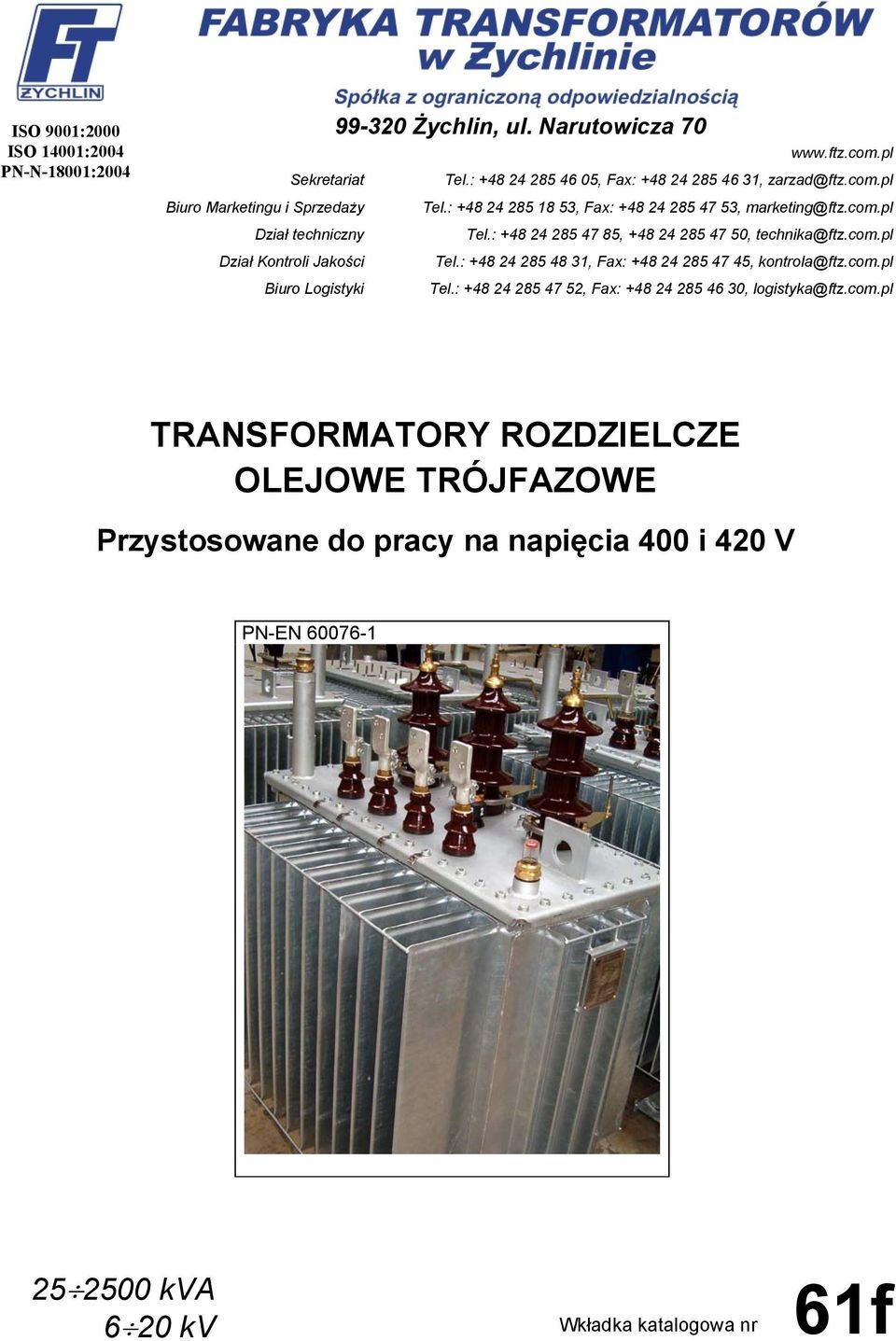 com.pl Tel.: +48 24 285 47 52, Fax: +48 24 285 46 30, logistyka@ftz.com.pl TRANSFORMATORY ROZDZIELZE OLEJOWE TRÓJFAZOWE Przystosowane do pracy na napięcia 400 i 420 V PN-EN 60076-1 25 2500 kva 6 20 kv Wkładka katalogowa nr 61f