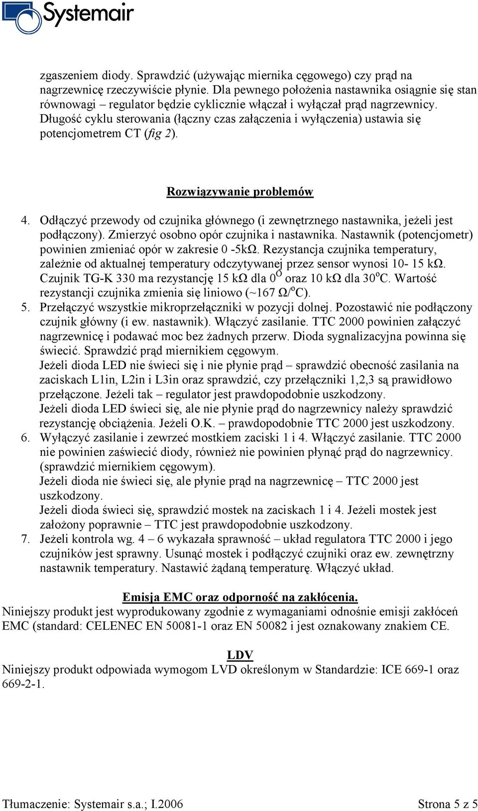 Długość cyklu sterowania (łączny czas załączenia i wyłączenia) ustawia się potencjometrem CT (fig 2). Rozwiązywanie problemów 4.