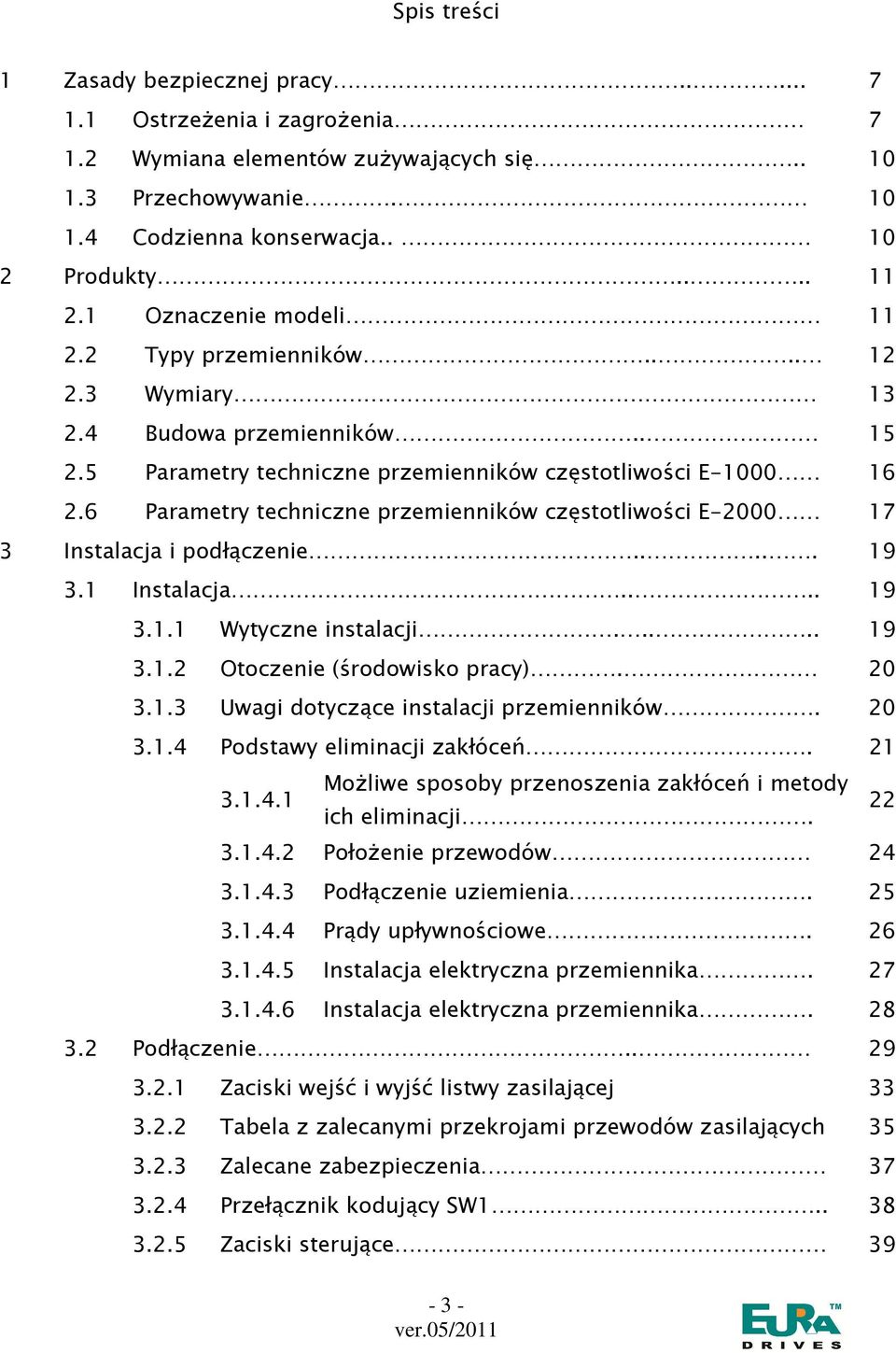 6 Parametry techniczne przemienników częstotliwości E-2000 17 3 Instalacja i podłączenie..... 19 3.1 Instalacja.... 19 3.1.1 Wytyczne instalacji..... 19 3.1.2 Otoczenie (środowisko pracy). 20 3.1.3 Uwagi dotyczące instalacji przemienników.