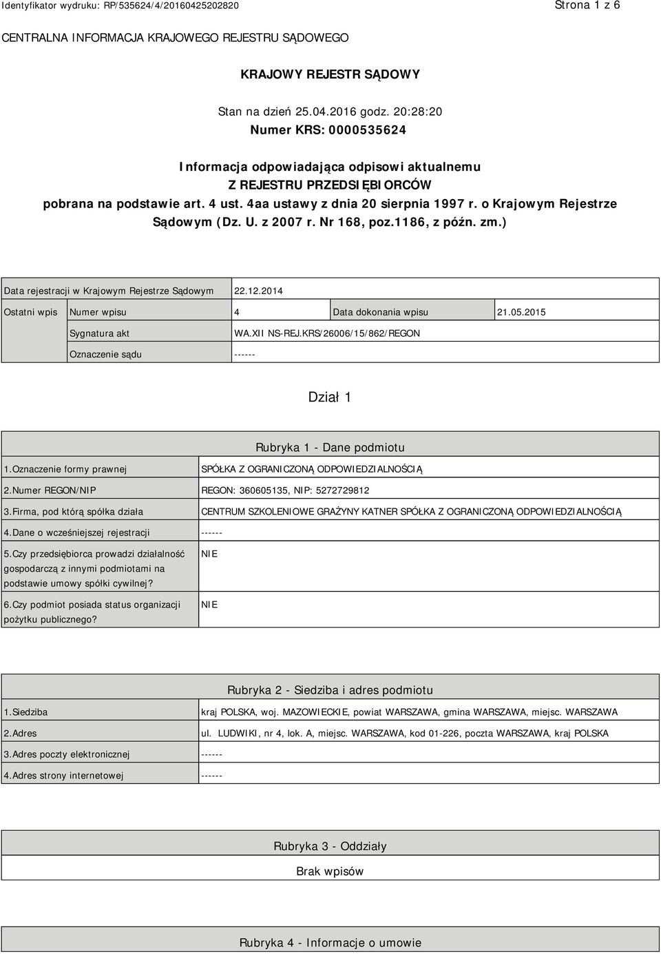 o Krajowym Rejestrze Sądowym (Dz. U. z 2007 r. Nr 168, poz.1186, z późn. zm.) Data rejestracji w Krajowym Rejestrze Sądowym 22.12.2014 Ostatni wpis Numer wpisu 4 Data dokonania wpisu 21.05.