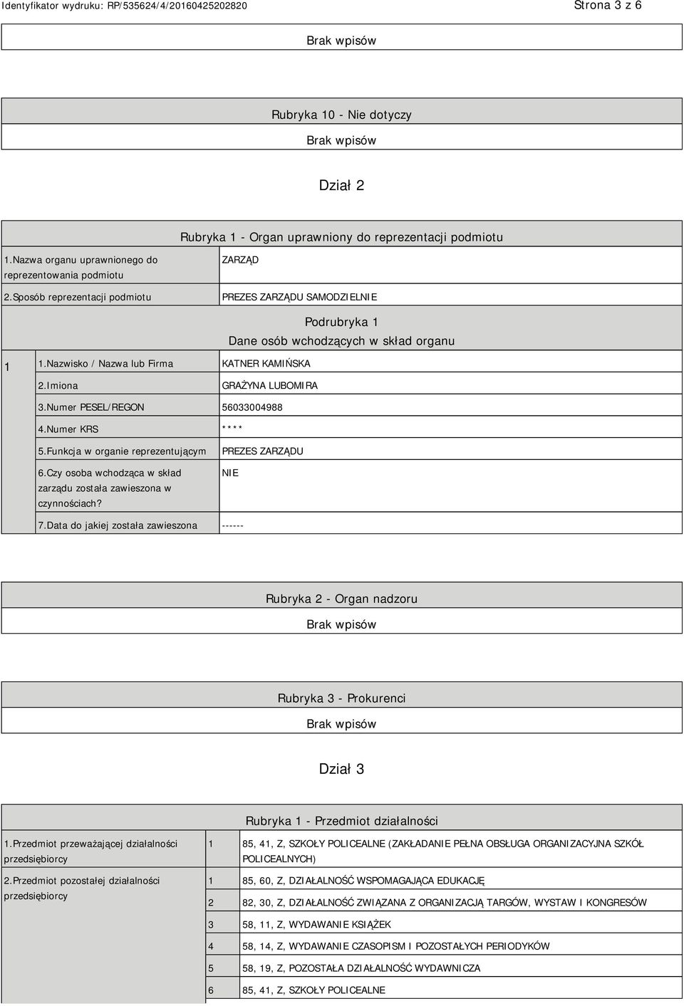 Numer PESEL/REGON 56033004988 4.Numer KRS **** 5.Funkcja w organie reprezentującym 6.Czy osoba wchodząca w skład zarządu została zawieszona w czynnościach? PREZES ZARZĄDU 7.