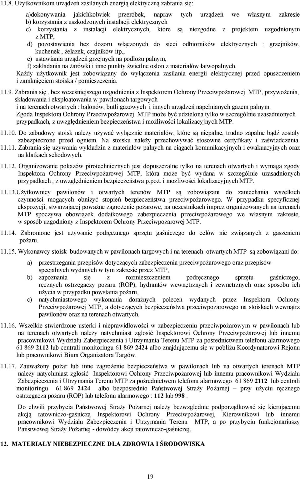 kuchenek, żelazek, czajników itp., e) ustawiania urządzeń grzejnych na podłożu palny, f) zakładania na żarówki i inne punkty świetlne osłon z ateriałów łatwopalnych.