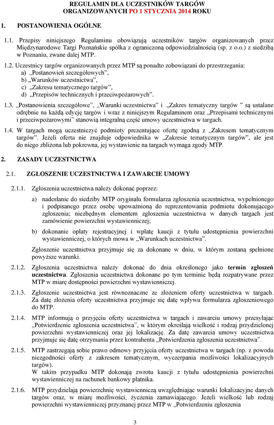 Uczestnicy targów organizowanych przez MTP są ponadto zobowiązani do przestrzegania: a) Postanowień szczegółowych, b) Warunków uczestnictwa, c) Zakresu teatycznego targów, d) Przepisów technicznych i