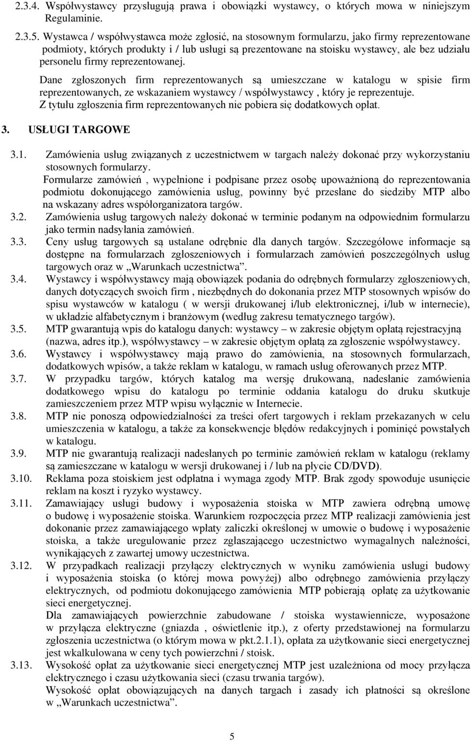 reprezentowanej. Dane zgłoszonych fir reprezentowanych są uieszczane w katalogu w spisie fir reprezentowanych, ze wskazanie wystawcy / współwystawcy, który je reprezentuje.