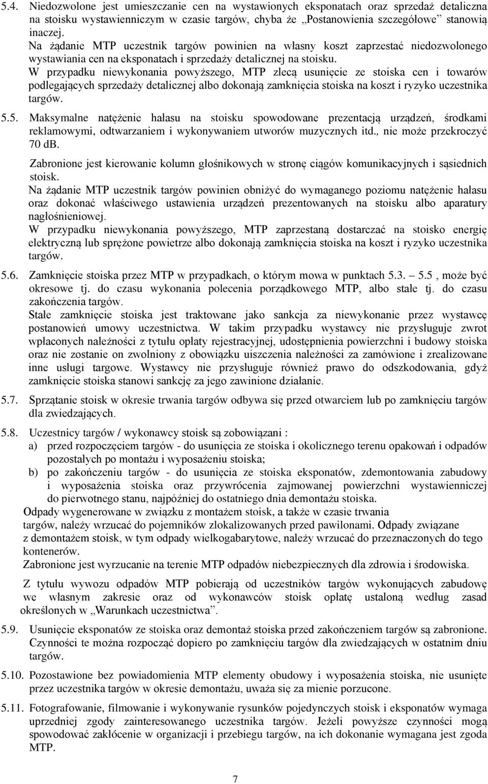 W przypadku niewykonania powyższego, MTP zlecą usunięcie ze stoiska cen i towarów podlegających sprzedaży detalicznej albo dokonają zaknięcia stoiska na koszt i ryzyko uczestnika targów. 5.