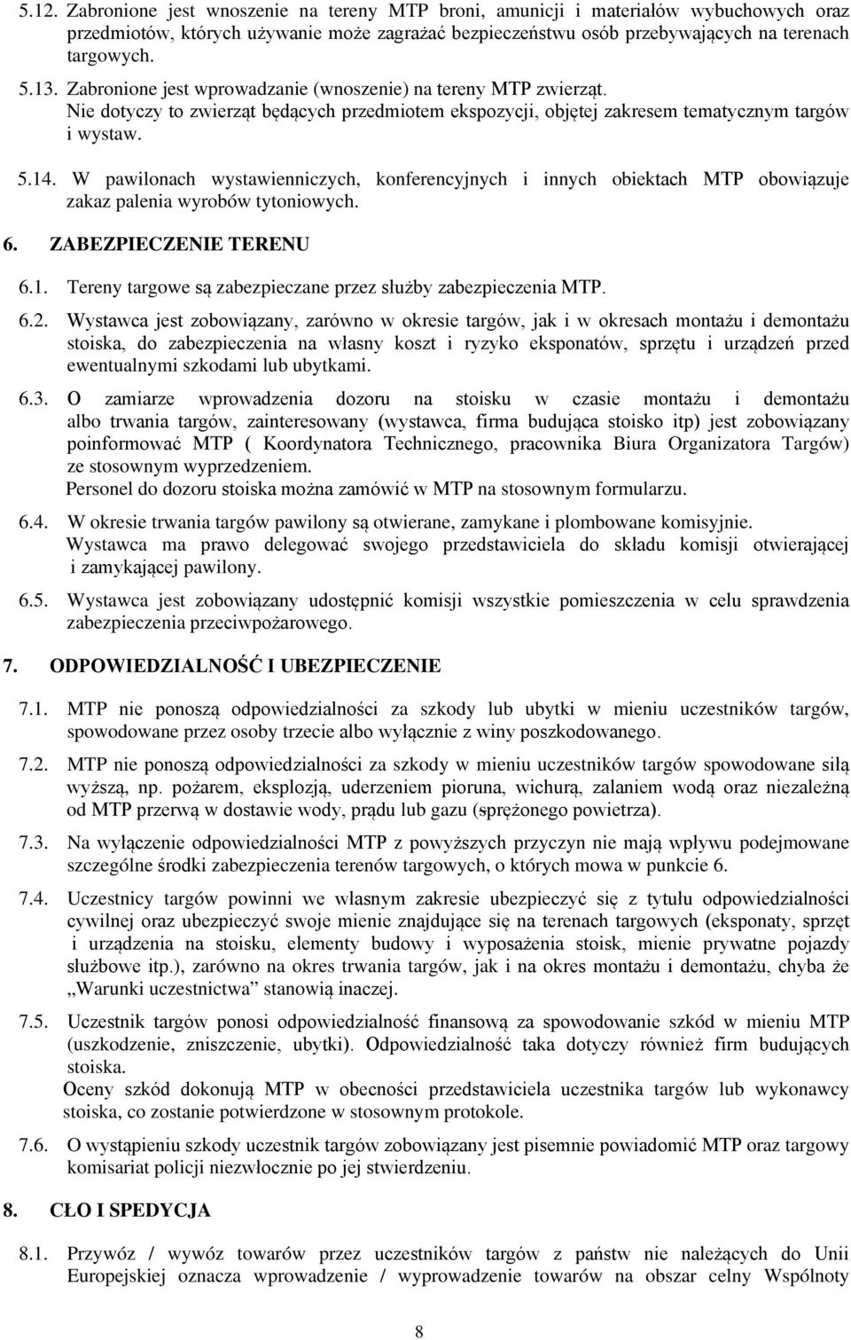 W pawilonach wystawienniczych, konferencyjnych i innych obiektach MTP obowiązuje zakaz palenia wyrobów tytoniowych. 6. ZABEZPIECZENIE TERENU 6.1.