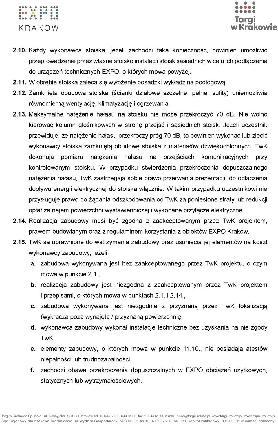 Zamknięta obudowa stoiska (ścianki działowe szczelne, pełne, sufity) uniemożliwia równomierną wentylację, klimatyzację i ogrzewania. 2.13.