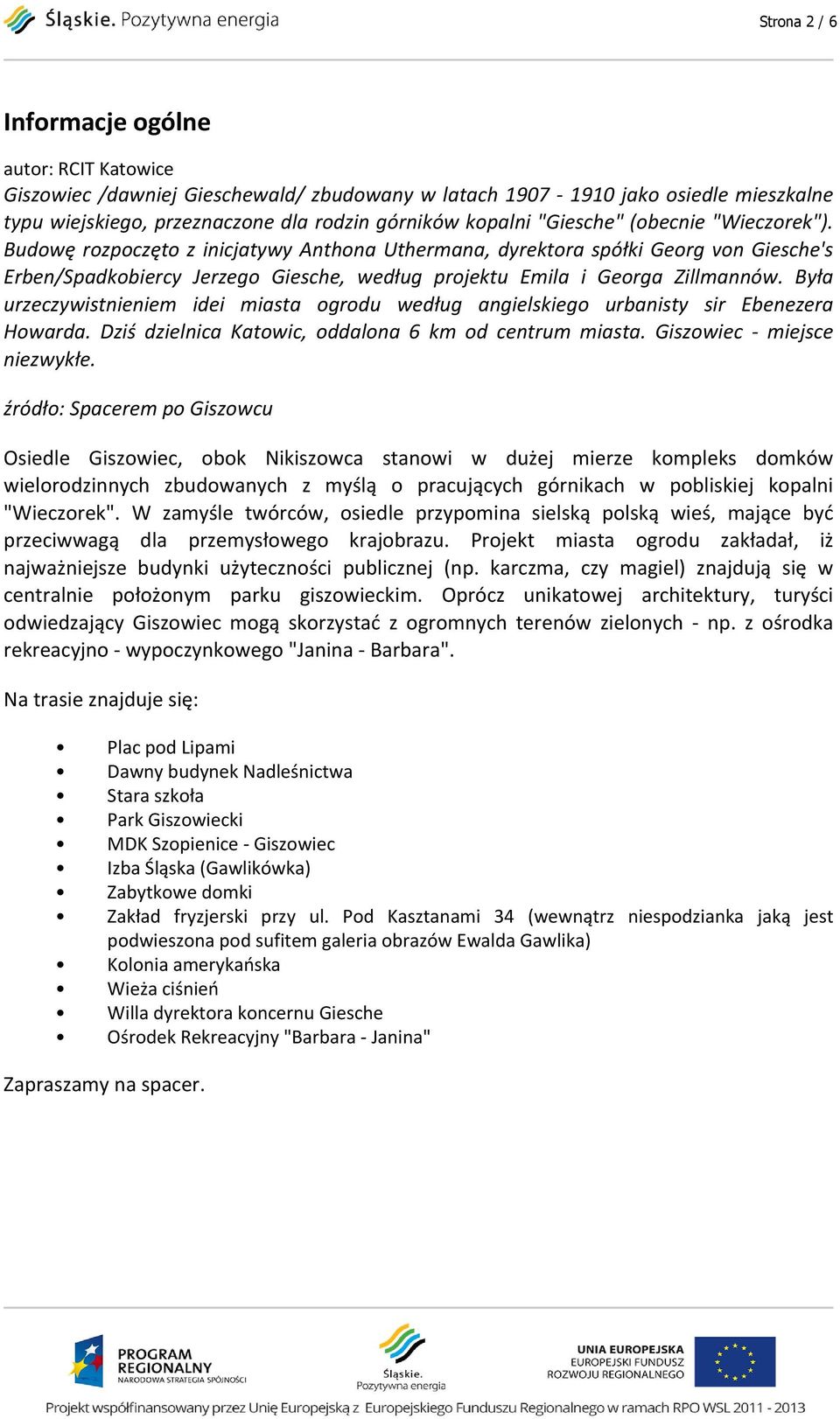 Była urzeczywistnieniem idei miasta ogrodu według angielskiego urbanisty sir Ebenezera Howarda. Dziś dzielnica Katowic, oddalona 6 km od centrum miasta. Giszowiec - miejsce niezwykłe.