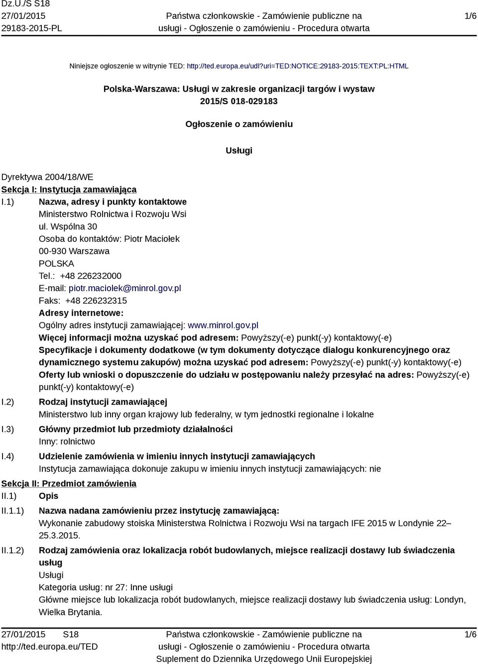 zamawiająca I.1) Nazwa, adresy i punkty kontaktowe Ministerstwo Rolnictwa i Rozwoju Wsi ul. Wspólna 30 Osoba do kontaktów: Piotr Maciołek 00-930 Warszawa POLSKA Tel.: +48 226232000 E-mail: piotr.