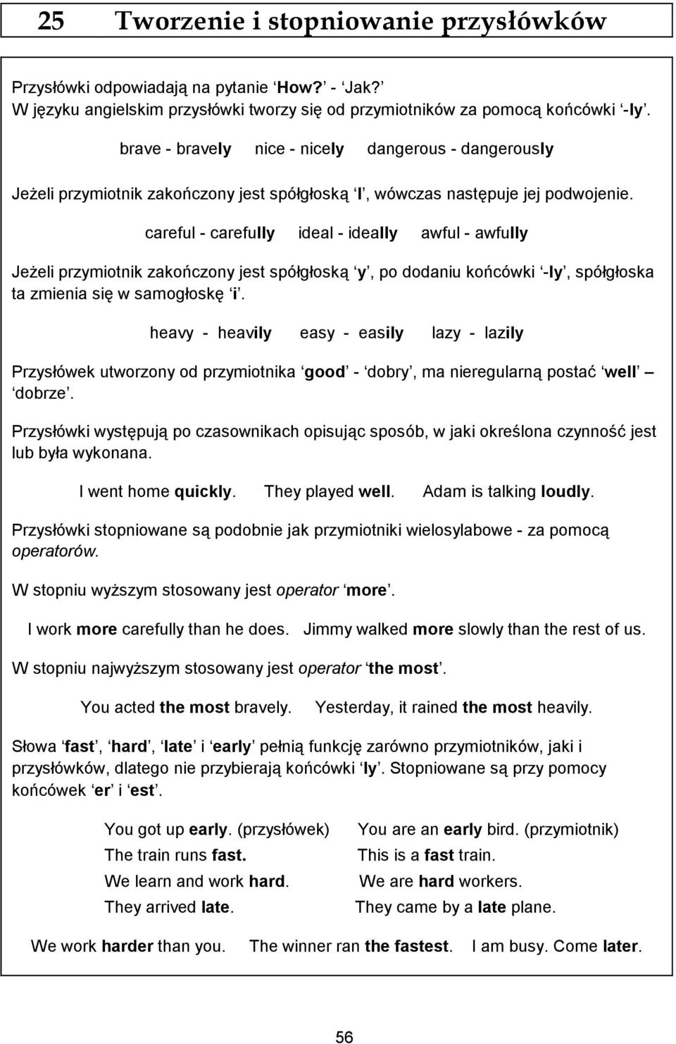careful - carefully ideal - ideally awful - awfully JeŜeli przymiotnik zakończony jest spółgłoską y, po dodaniu końcówki -ly, spółgłoska ta zmienia się w samogłoskę i.