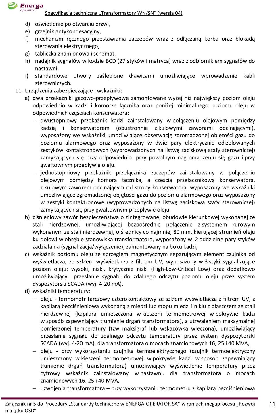 11. Urządzenia zabezpieczające i wskaźniki: a) dwa przekaźniki gazowo-przepływowe zamontowane wyżej niż największy poziom oleju odpowiednio w kadzi i komorze łącznika oraz poniżej minimalnego poziomu