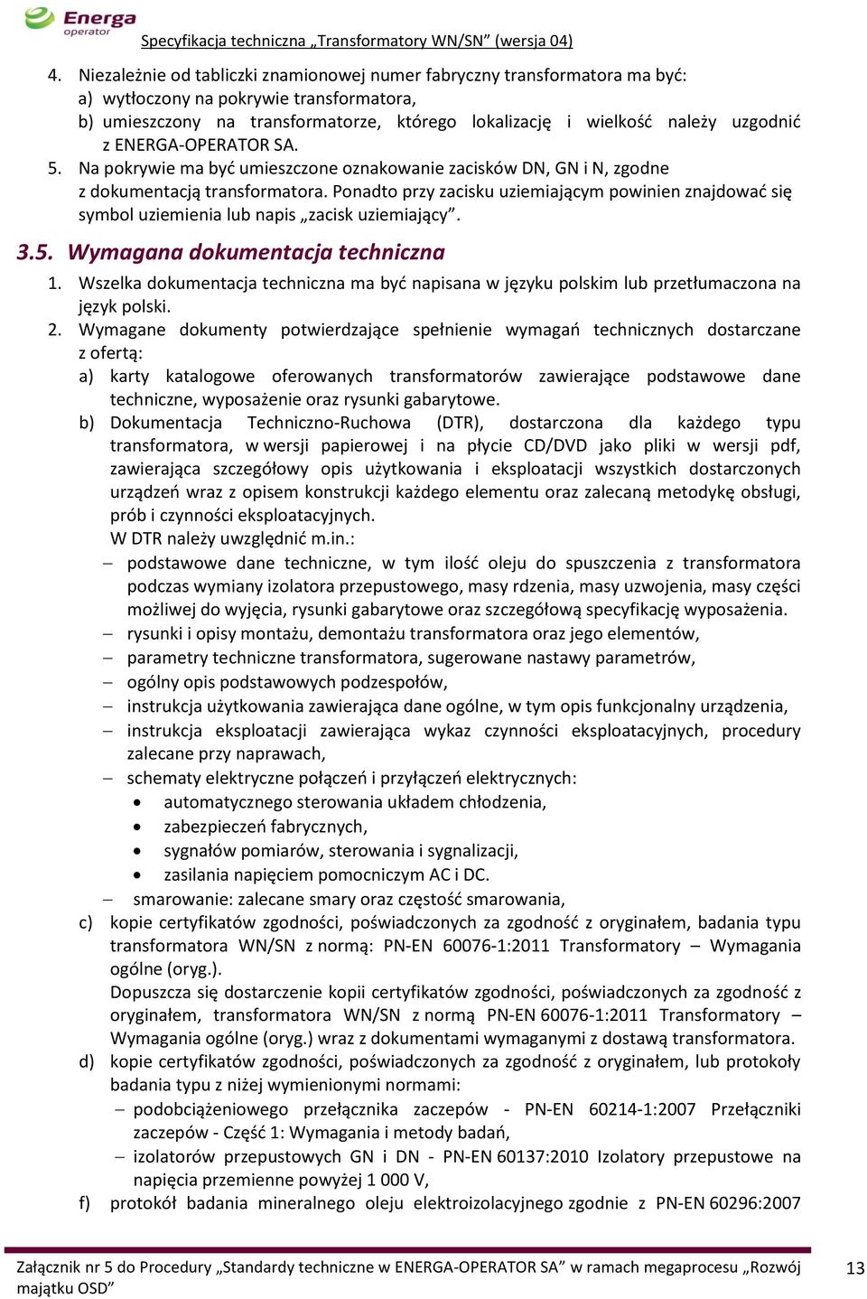 Ponadto przy zacisku uziemiającym powinien znajdować się symbol uziemienia lub napis zacisk uziemiający. 3.5. Wymagana dokumentacja techniczna 1.