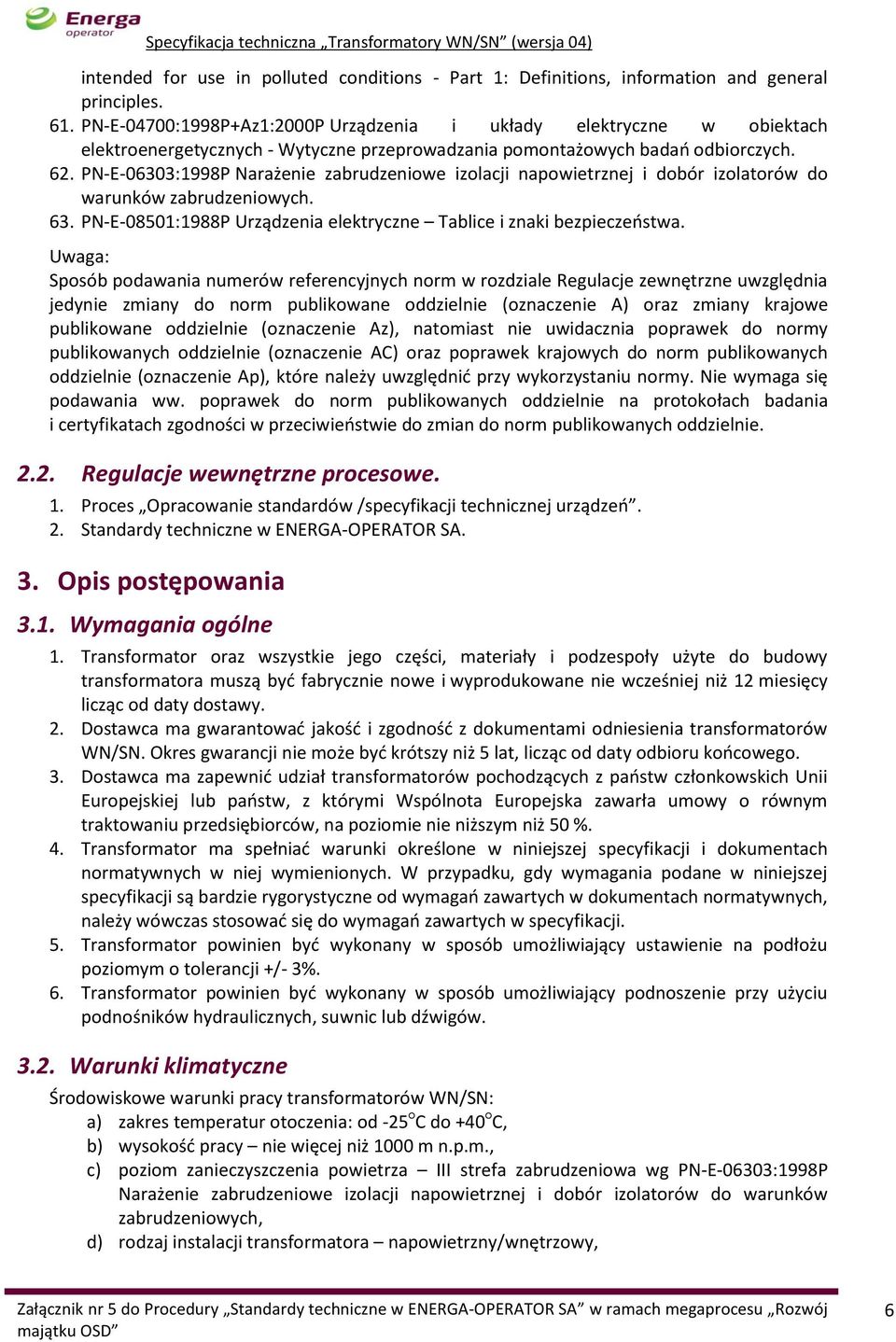 PN-E-06303:1998P Narażenie zabrudzeniowe izolacji napowietrznej i dobór izolatorów do warunków zabrudzeniowych. 63. PN-E-08501:1988P Urządzenia elektryczne Tablice i znaki bezpieczeństwa.