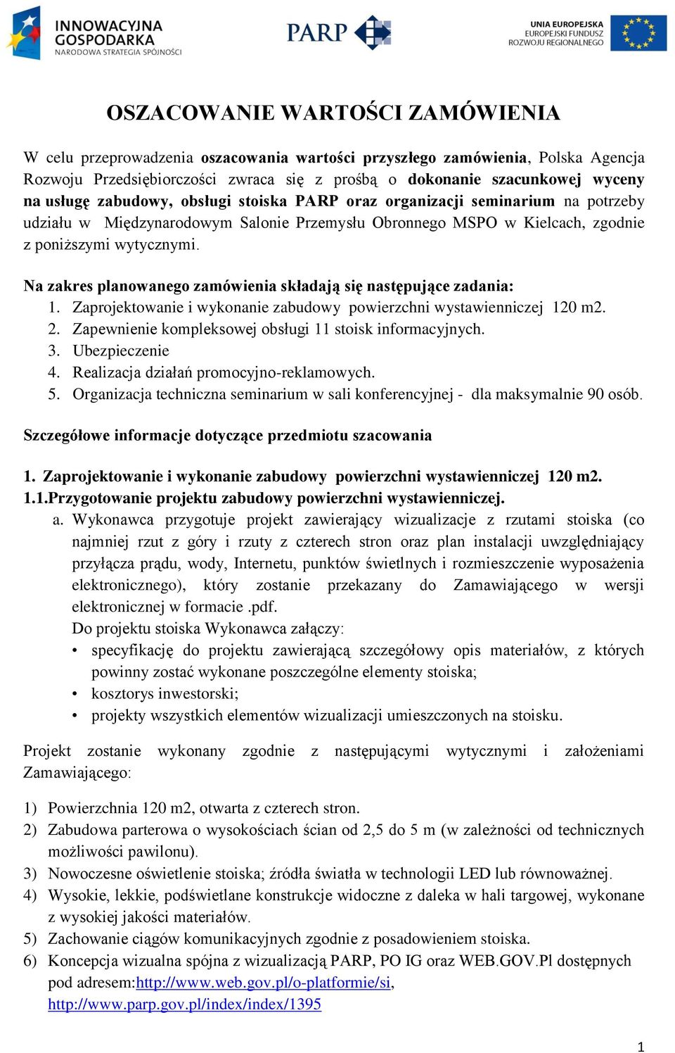 Na zakres planowanego zamówienia składają się następujące zadania: 1. Zaprojektowanie i wykonanie zabudowy powierzchni wystawienniczej 120 m2. 2.