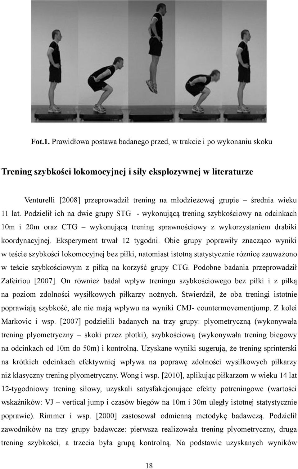 średnia wieku 11 lat. Podzielił ich na dwie grupy STG - wykonującą trening szybkościowy na odcinkach 10m i 20m oraz CTG wykonującą trening sprawnościowy z wykorzystaniem drabiki koordynacyjnej.