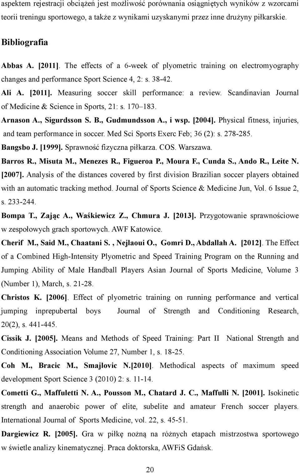 Scandinavian Journal of Medicine & Science in Sports, 21: s. 170 183. Arnason A., Sigurdsson S. B., Gudmundsson A., i wsp. [2004]. Physical fitness, injuries, and team performance in soccer.