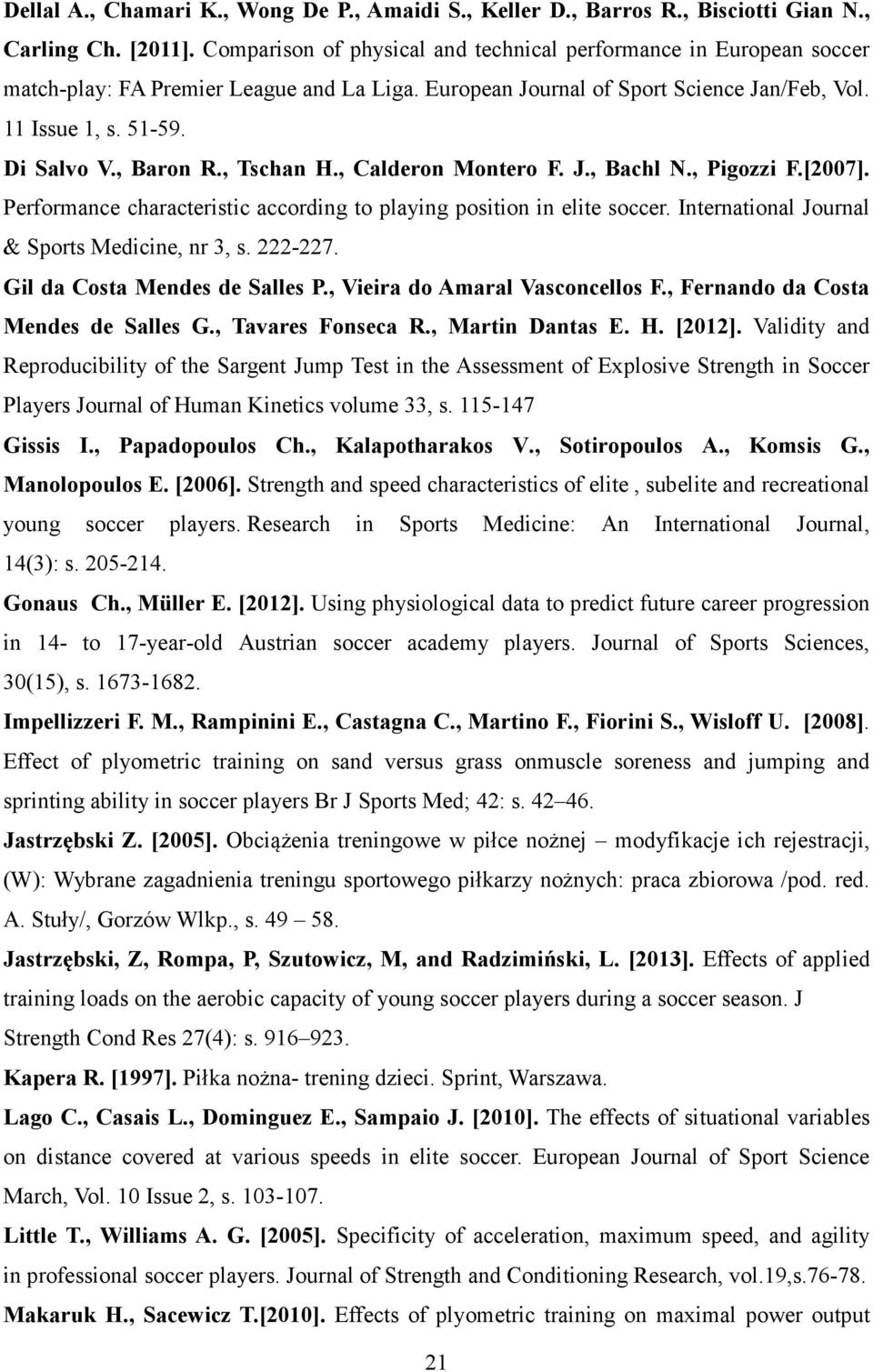, Baron R., Tschan H., Calderon Montero F. J., Bachl., Pigozzi F.[2007]. Performance characteristic according to playing position in elite soccer. International Journal & Sports Medicine, nr 3, s.