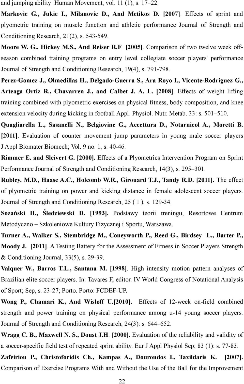 Comparison of two twelve week offseason combined training programs on entry level collegiate soccer players' performance Journal of Strength and Conditioning Research, 19(4), s. 791-798.