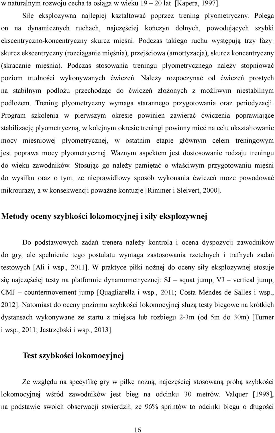 Podczas takiego ruchu występują trzy fazy: skurcz ekscentryczny (rozciąganie mięśnia), przejściowa (amortyzacja), skurcz koncentryczny (skracanie mięśnia).