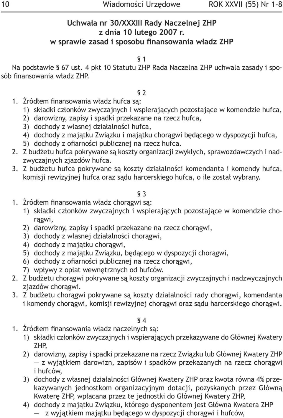 Źródłem finansowania władz hufca są: 1) składki członków zwyczajnych i wspierających pozostające w komendzie hufca, 2) darowizny, zapisy i spadki przekazane na rzecz hufca, 3) dochody z własnej