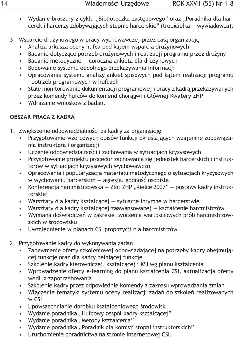 Badanie metodyczne coroczna ankieta dla drużynowych Budowanie systemu oddolnego przekazywania informacji Opracowanie systemu analizy ankiet spisowych pod kątem realizacji programu i potrzeb