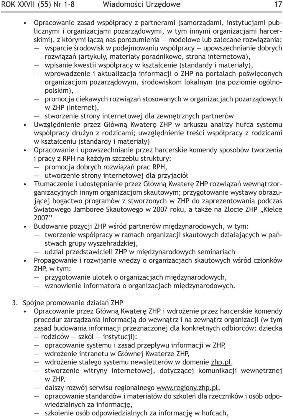 wpisanie kwestii współpracy w kształcenie (standardy i materiały), wprowadzenie i aktualizacja informacji o ZHP na portalach poświęconych organizacjom pozarządowym, środowiskom lokalnym (na poziomie