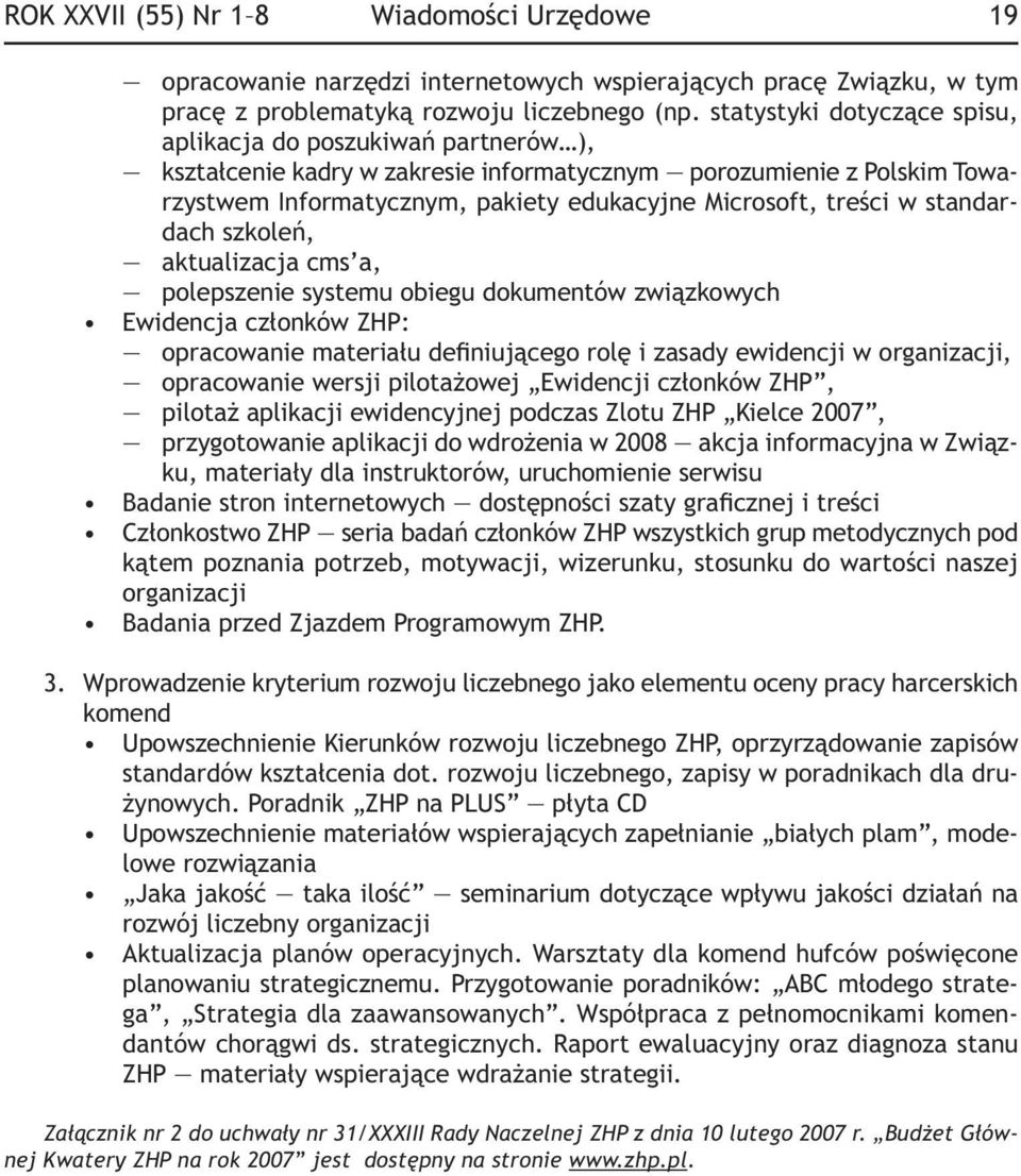 standardach szkoleń, aktualizacja cms a, polepszenie systemu obiegu dokumentów związkowych Ewidencja członków ZHP: opracowanie materiału definiującego rolę i zasady ewidencji w organizacji,