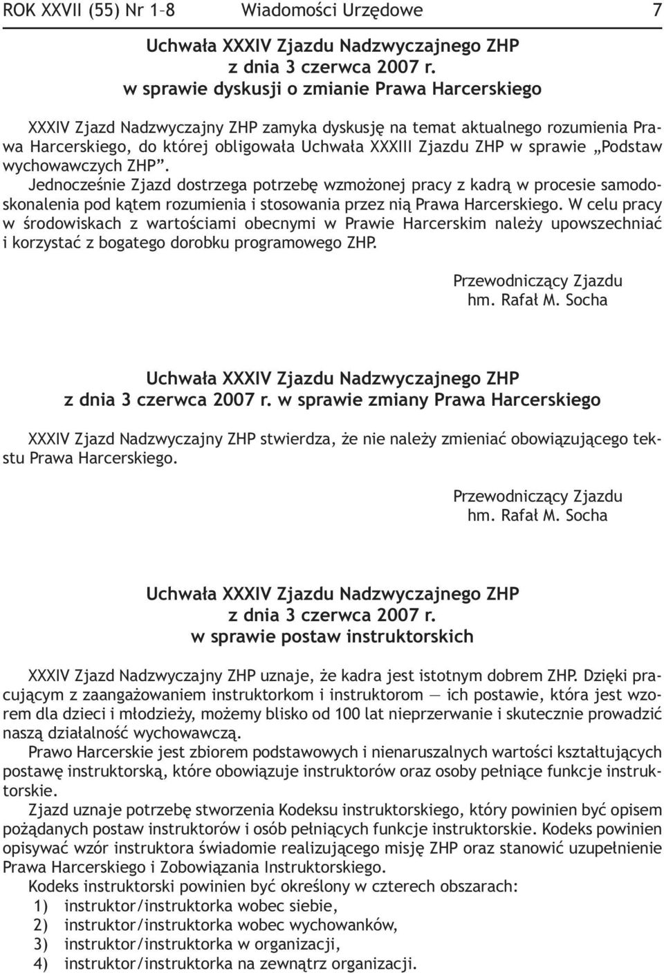 sprawie Podstaw wychowawczych ZHP. Jednocześnie Zjazd dostrzega potrzebę wzmożonej pracy z kadrą w procesie samodoskonalenia pod kątem rozumienia i stosowania przez nią Prawa Harcerskiego.