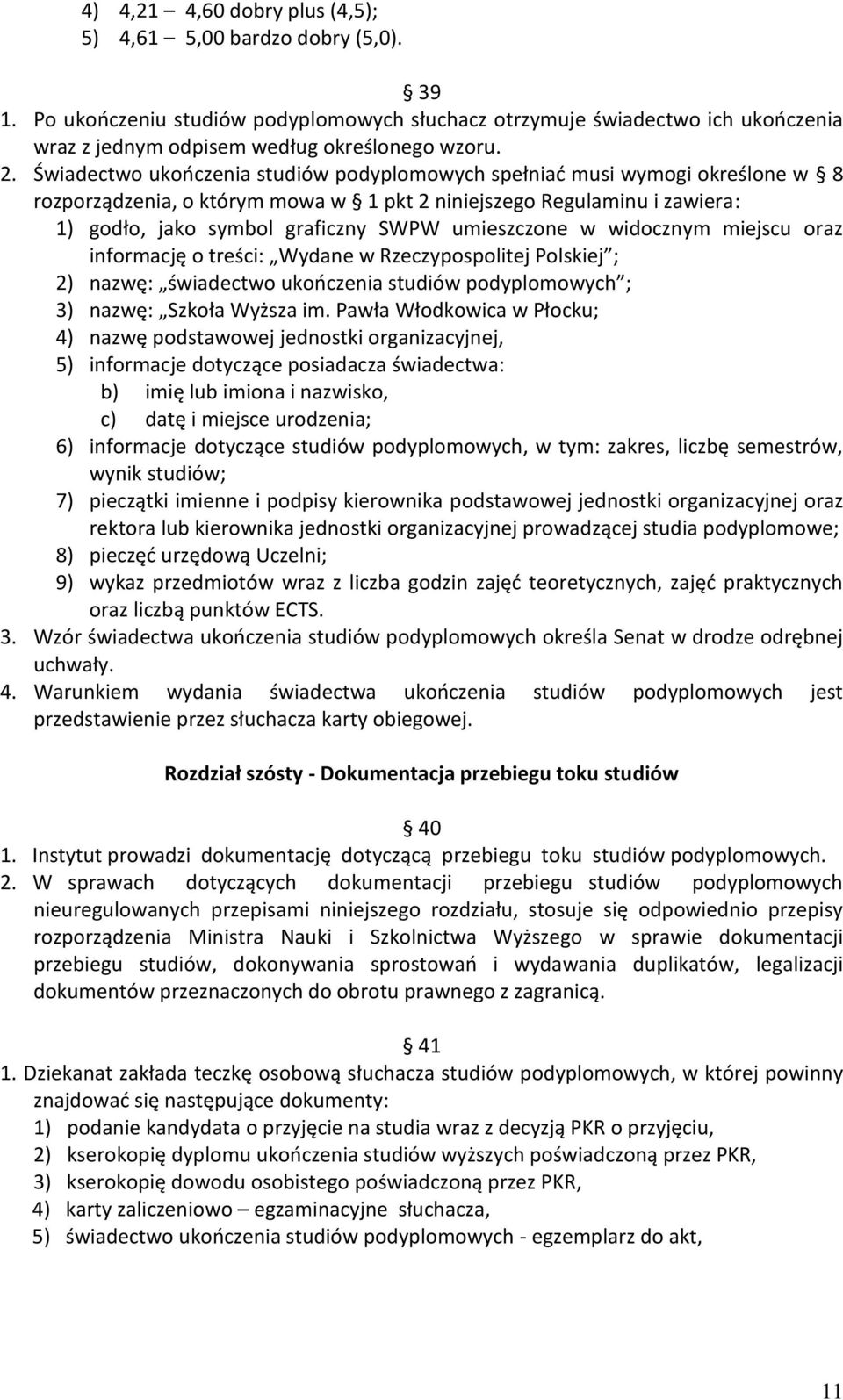 umieszczone w widocznym miejscu oraz informację o treści: Wydane w Rzeczypospolitej Polskiej ; 2) nazwę: świadectwo ukończenia studiów podyplomowych ; 3) nazwę: Szkoła Wyższa im.