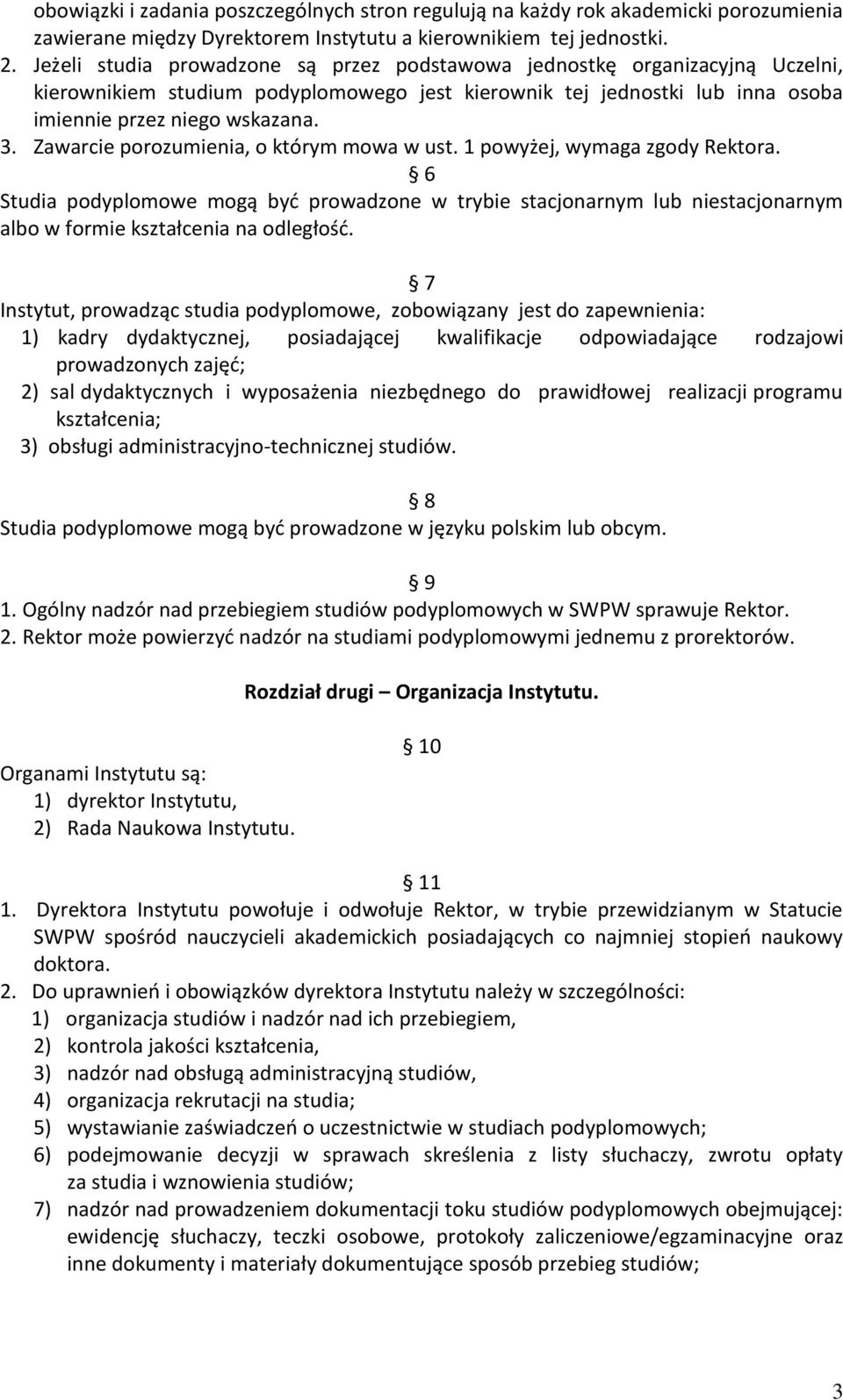 Zawarcie porozumienia, o którym mowa w ust. 1 powyżej, wymaga zgody Rektora. 6 Studia podyplomowe mogą być prowadzone w trybie stacjonarnym lub niestacjonarnym albo w formie kształcenia na odległość.