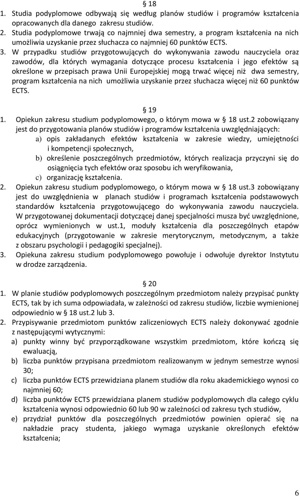 W przypadku studiów przygotowujących do wykonywania zawodu nauczyciela oraz zawodów, dla których wymagania dotyczące procesu kształcenia i jego efektów są określone w przepisach prawa Unii