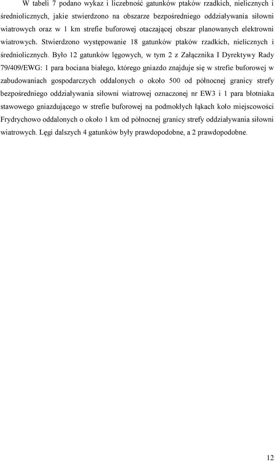 Było 12 gatunków lęgowych, w tym 2 z Załącznika I Dyrektywy Rady 79/409/EWG: 1 para bociana białego, którego gniazdo znajduje się w strefie buforowej w zabudowaniach gospodarczych oddalonych o około