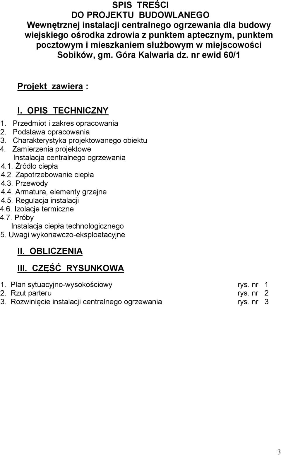 Zamierzenia projektowe Instalacja centralnego ogrzewania 4.1. Źródło ciepła 4.2. Zapotrzebowanie ciepła 4.3. Przewody 4.4. Armatura, elementy grzejne 4.5. Regulacja instalacji 4.6.