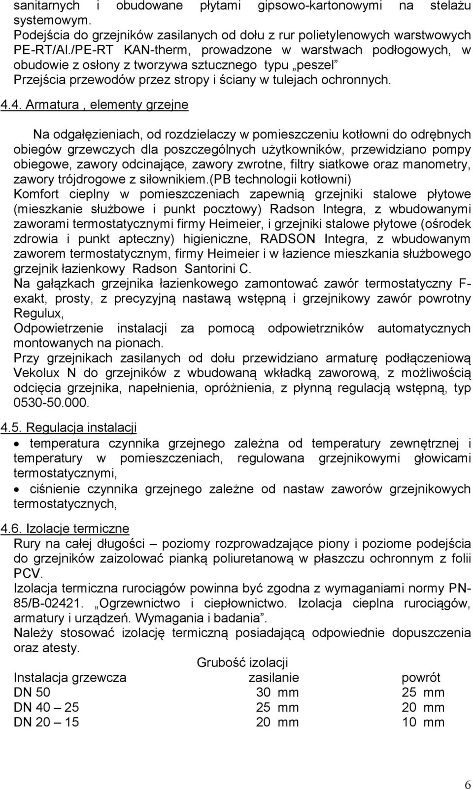 4. Armatura, elementy grzejne Na odgałęzieniach, od rozdzielaczy w pomieszczeniu kotłowni do odrębnych obiegów grzewczych dla poszczególnych użytkowników, przewidziano pompy obiegowe, zawory