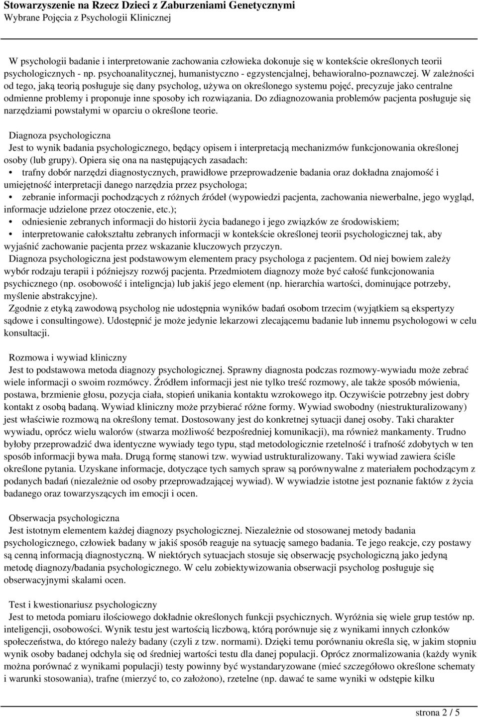 W zależności od tego, jaką teorią posługuje się dany psycholog, używa on określonego systemu pojęć, precyzuje jako centralne odmienne problemy i proponuje inne sposoby ich rozwiązania.