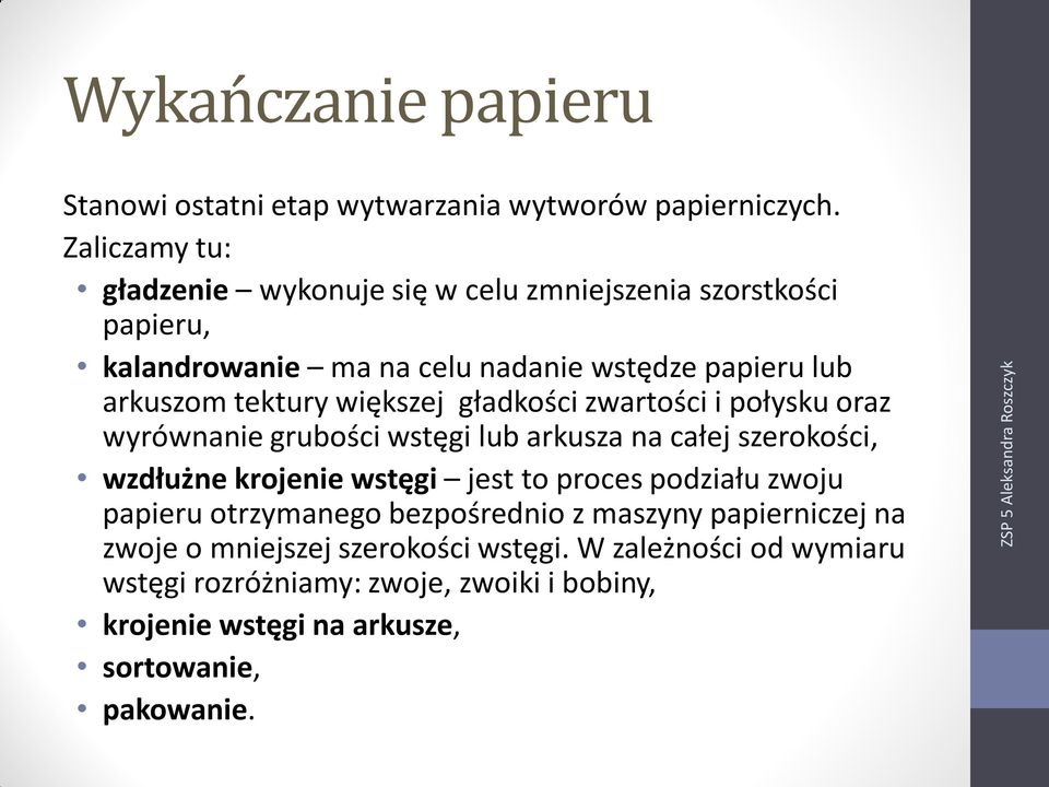 większej gładkości zwartości i połysku oraz wyrównanie grubości wstęgi lub arkusza na całej szerokości, wzdłużne krojenie wstęgi jest to proces