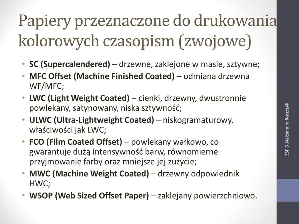 (Ultra-Lightweight Coated) niskogramaturowy, właściwości jak LWC; FCO (Film Coated Offset) powlekany wałkowo, co gwarantuje dużą intensywność barw,