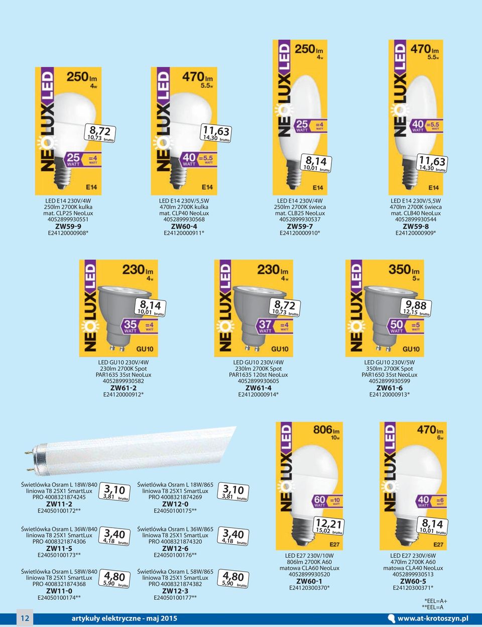 CLB40 NeoLux 4052899930544 ZW59-8 E24120000909* 8,14 10,01 8,72 10,73 9,88 12,15 LED GU10 230V/4W 230lm 2700K Spot PAR1635 35st NeoLux 4052899930582 ZW61-2 E24120000912* LED GU10 230V/4W 230lm 2700K