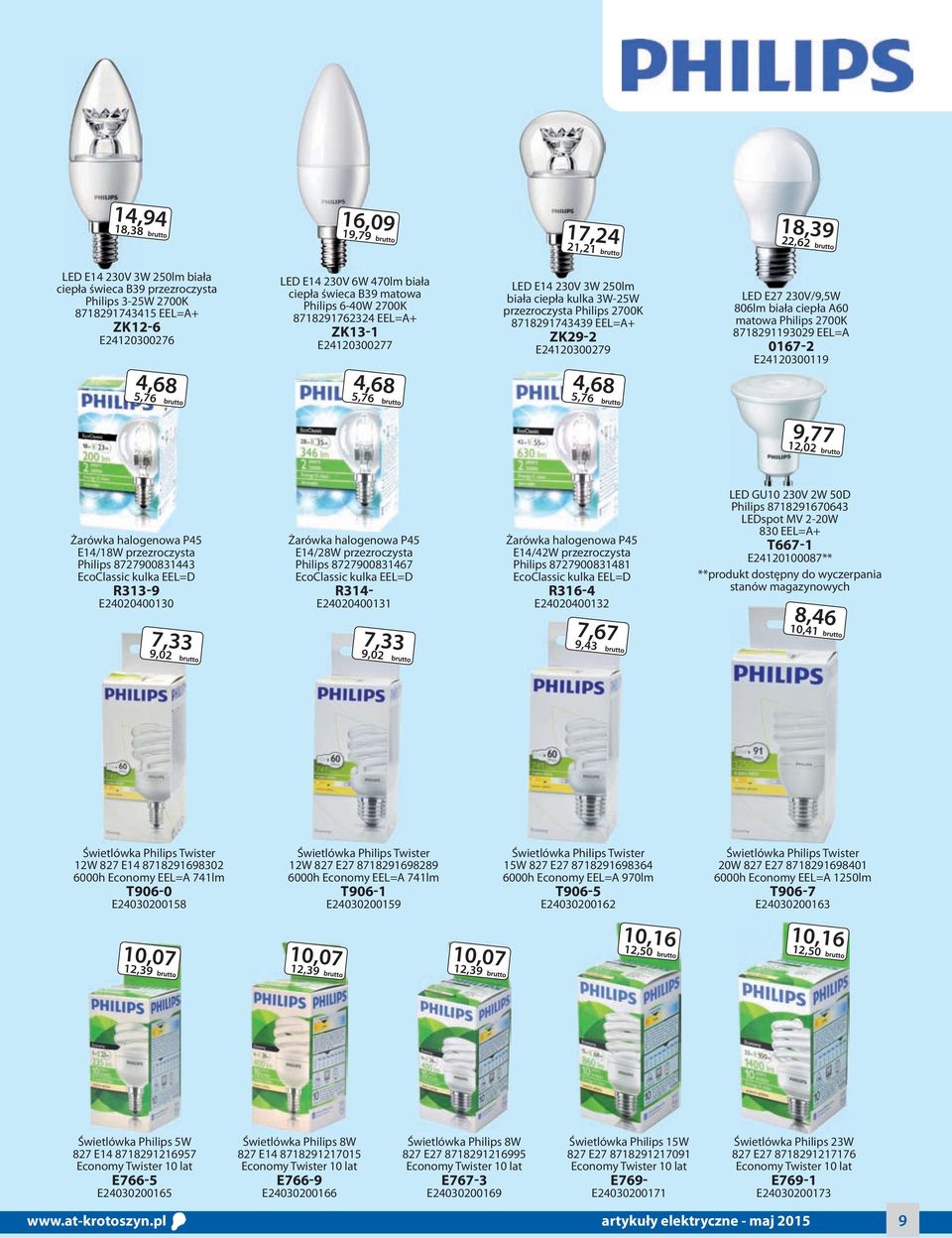 EEL=A+ ZK29-2 E24120300279 4,68 5,76 LED E27 230V/9,5W 806lm biała ciepła A60 matowa Philips 2700K 8718291193029 EEL=A 0167-2 E24120300119 9,77 12,02 Żarówka halogenowa P45 E14/18W przezroczysta