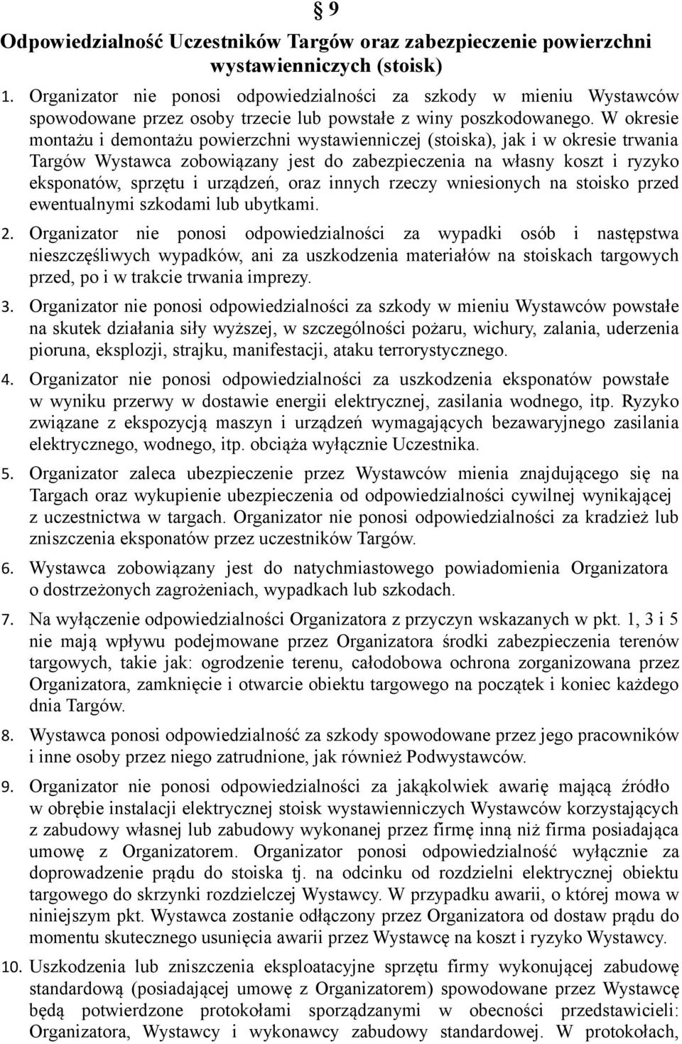 W okresie montażu i demontażu powierzchni wystawienniczej (stoiska), jak i w okresie trwania Targów Wystawca zobowiązany jest do zabezpieczenia na własny koszt i ryzyko eksponatów, sprzętu i