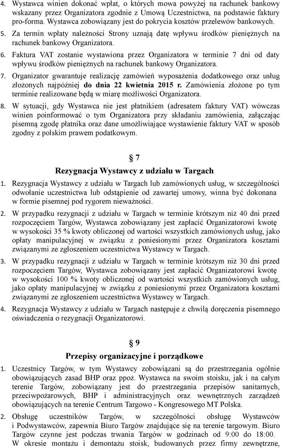 Faktura VAT zostanie wystawiona przez Organizatora w terminie 7 dni od daty wpływu środków pieniężnych na rachunek bankowy Organizatora. 7. Organizator gwarantuje realizację zamówień wyposażenia dodatkowego oraz usług złożonych najpóźniej do dnia 22 kwietnia 2015 r.