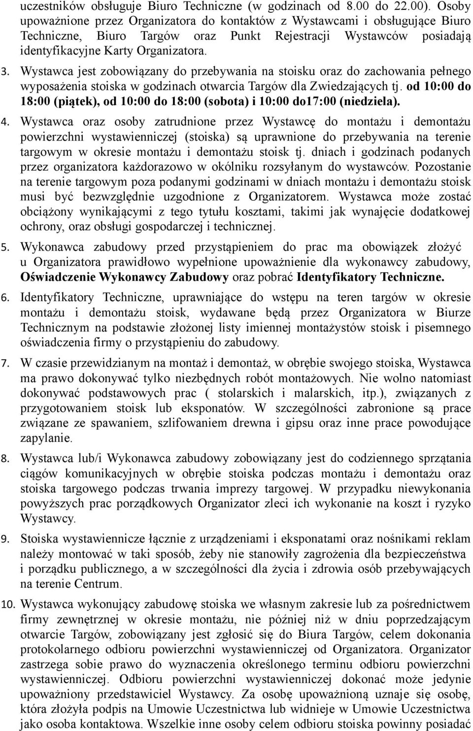 Wystawca jest zobowiązany do przebywania na stoisku oraz do zachowania pełnego wyposażenia stoiska w godzinach otwarcia Targów dla Zwiedzających tj.